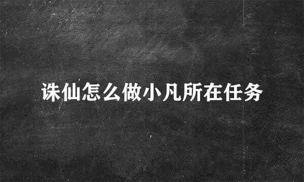 诛仙怎么做小凡所在任务