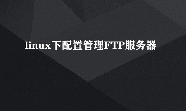 linux下配置管理FTP服务器