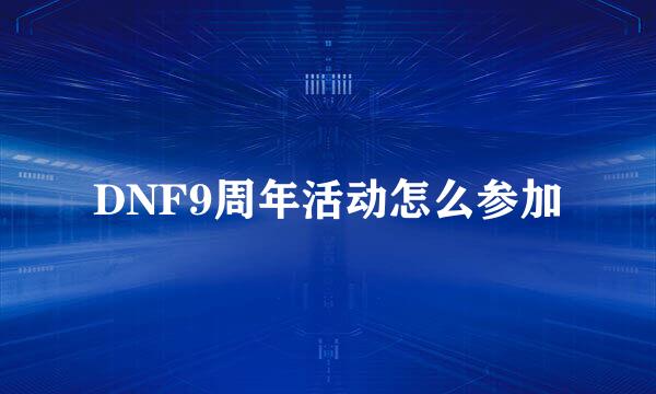 DNF9周年活动怎么参加