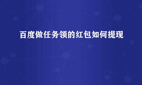 百度做任务领的红包如何提现