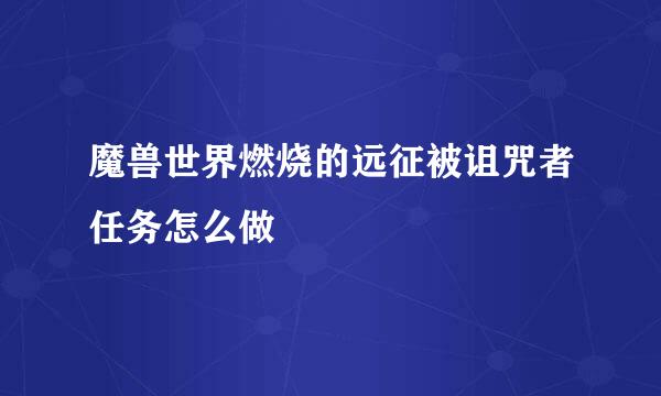 魔兽世界燃烧的远征被诅咒者任务怎么做