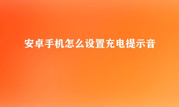 安卓手机怎么设置充电提示音