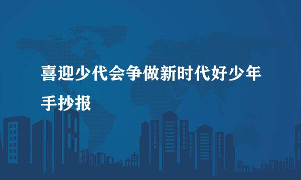 喜迎少代会争做新时代好少年手抄报