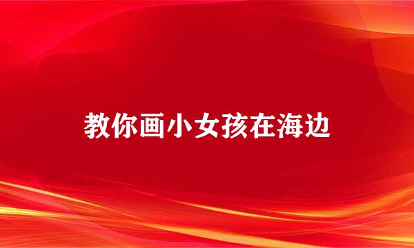 教你画小女孩在海边