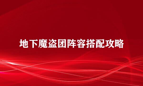 地下魔盗团阵容搭配攻略