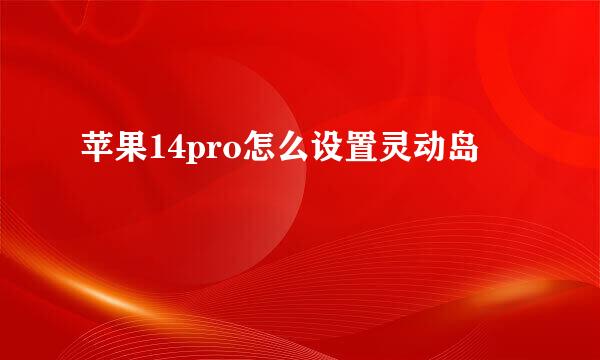 苹果14pro怎么设置灵动岛