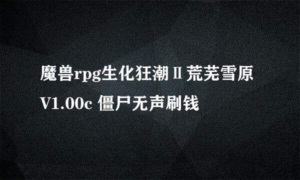 魔兽rpg生化狂潮Ⅱ荒芜雪原V1.00c 僵尸无声刷钱