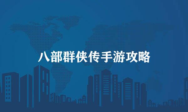 八部群侠传手游攻略