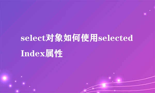 select对象如何使用selectedIndex属性