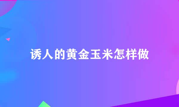 诱人的黄金玉米怎样做