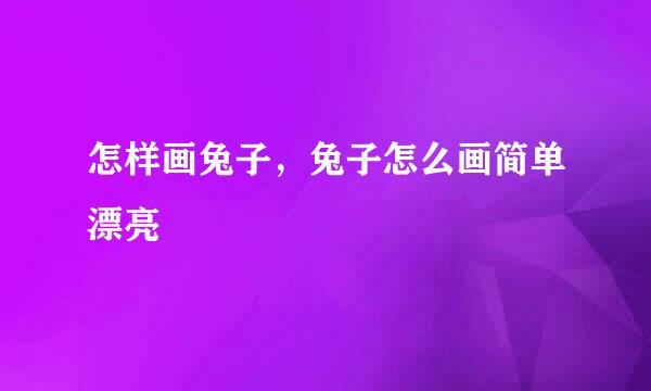 怎样画兔子，兔子怎么画简单漂亮