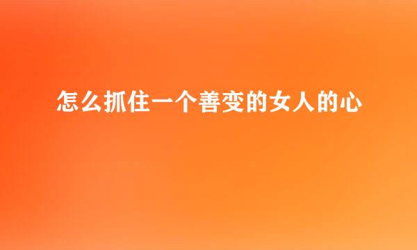 怎么抓住一个善变的女人的心