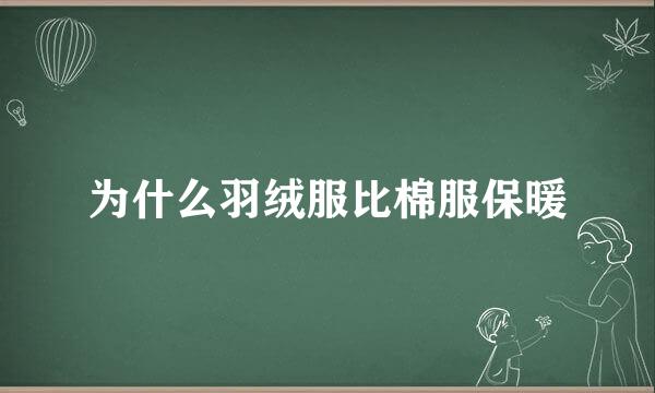 为什么羽绒服比棉服保暖