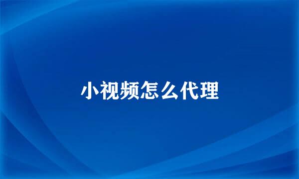 小视频怎么代理