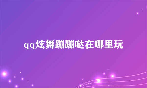 qq炫舞蹦蹦哒在哪里玩