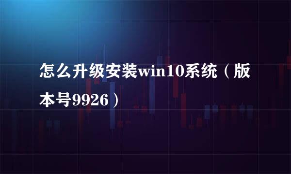 怎么升级安装win10系统（版本号9926）