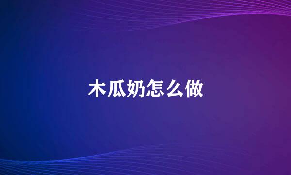 木瓜奶怎么做