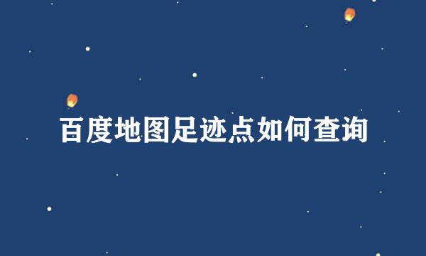 百度地图足迹点如何查询