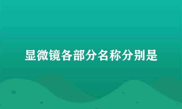 显微镜各部分名称分别是