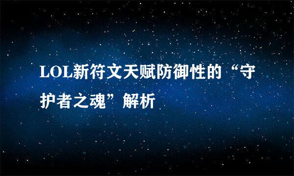 LOL新符文天赋防御性的“守护者之魂”解析