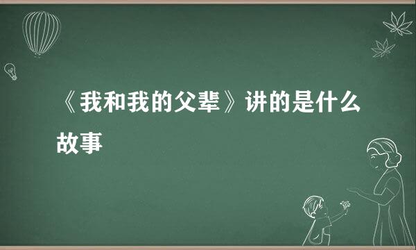 《我和我的父辈》讲的是什么故事