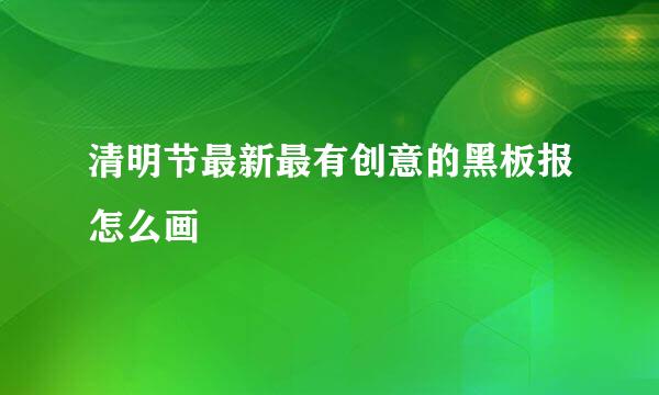 清明节最新最有创意的黑板报怎么画