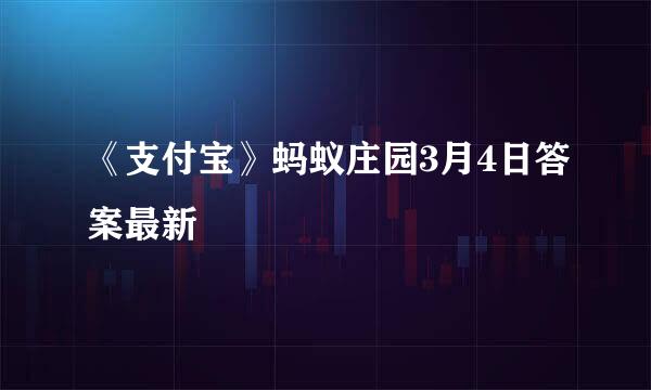 《支付宝》蚂蚁庄园3月4日答案最新