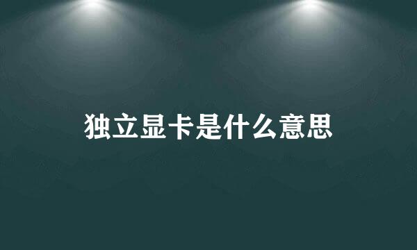 独立显卡是什么意思