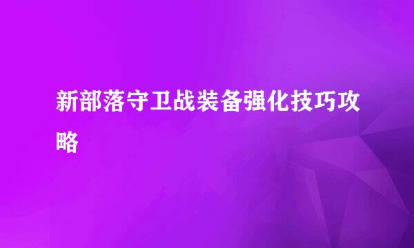 新部落守卫战装备强化技巧攻略