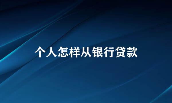 个人怎样从银行贷款