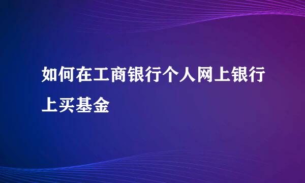 如何在工商银行个人网上银行上买基金