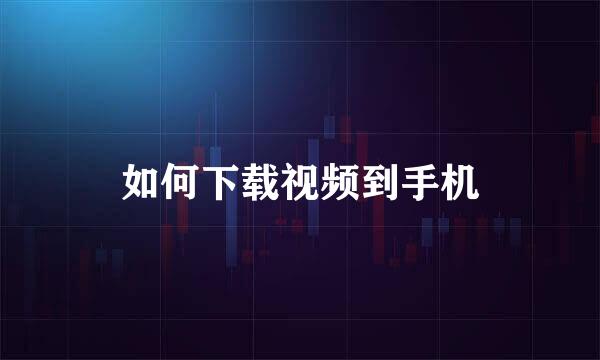 如何下载视频到手机