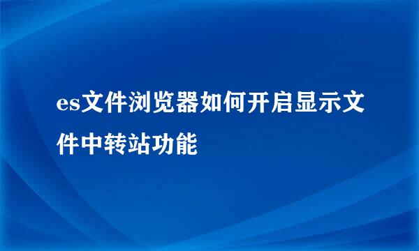 es文件浏览器如何开启显示文件中转站功能