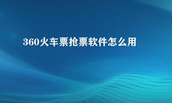 360火车票抢票软件怎么用