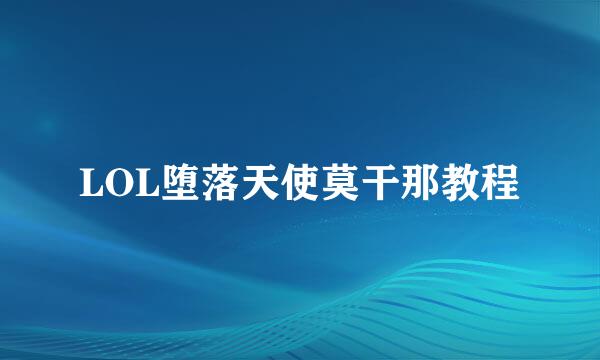 LOL堕落天使莫干那教程