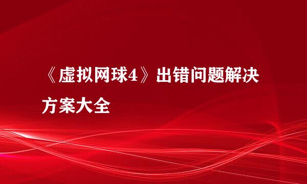 《虚拟网球4》出错问题解决方案大全