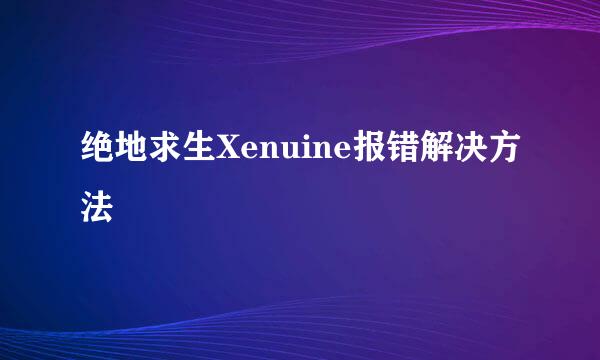 绝地求生Xenuine报错解决方法