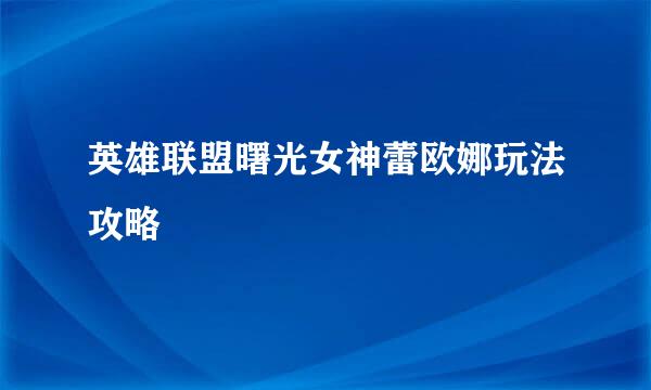 英雄联盟曙光女神蕾欧娜玩法攻略