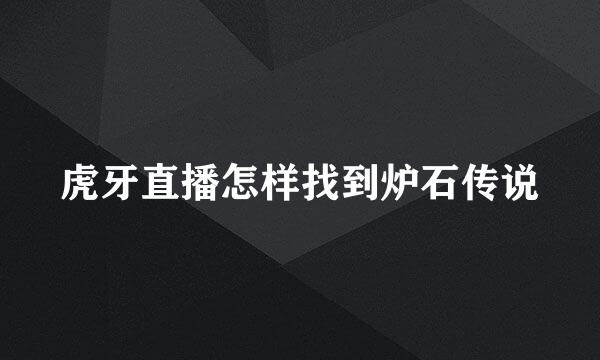 虎牙直播怎样找到炉石传说
