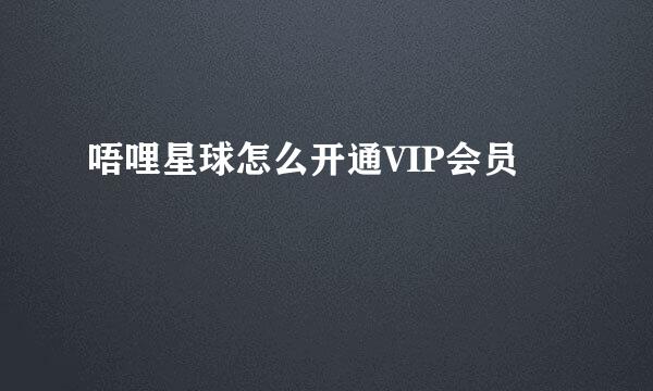 唔哩星球怎么开通VIP会员