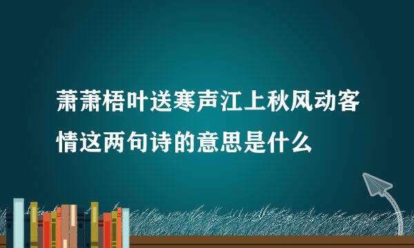 萧萧梧叶送寒声江上秋风动客情这两句诗的意思是什么