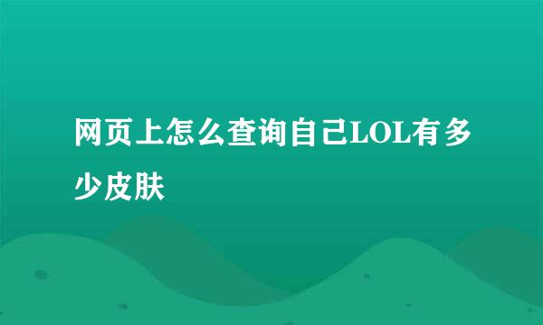 网页上怎么查询自己LOL有多少皮肤