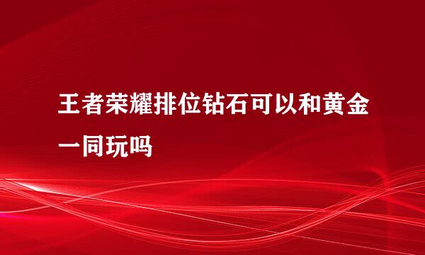 王者荣耀排位钻石可以和黄金一同玩吗