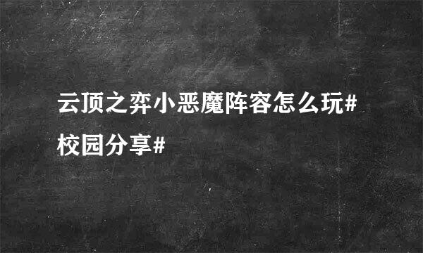 云顶之弈小恶魔阵容怎么玩#校园分享#