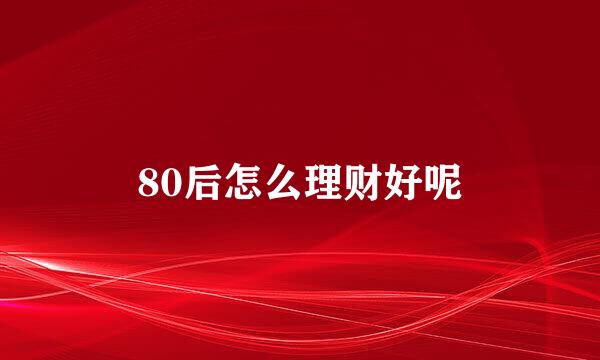 80后怎么理财好呢