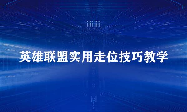 英雄联盟实用走位技巧教学