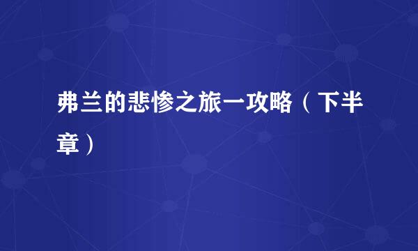 弗兰的悲惨之旅一攻略（下半章）