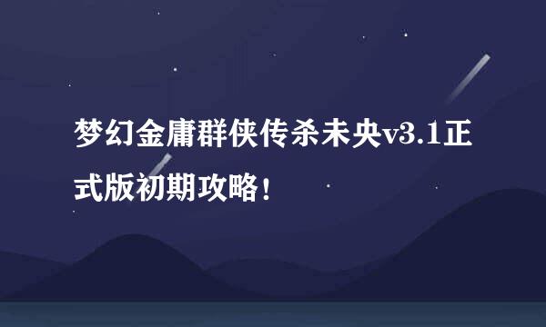 梦幻金庸群侠传杀未央v3.1正式版初期攻略！