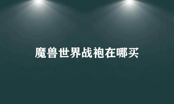 魔兽世界战袍在哪买
