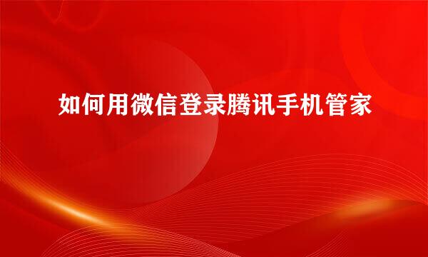 如何用微信登录腾讯手机管家